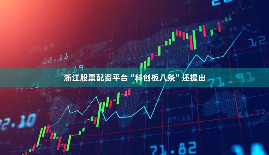 浙江股票配资平台“科创板八条”还提出