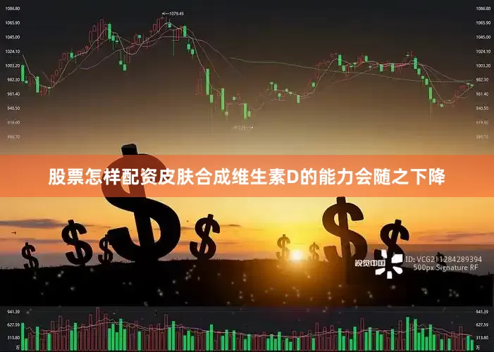 股票怎样配资皮肤合成维生素D的能力会随之下降