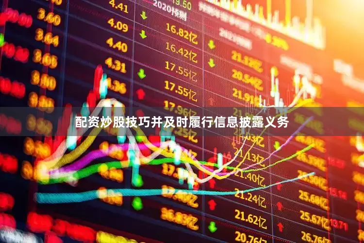 配资炒股技巧并及时履行信息披露义务